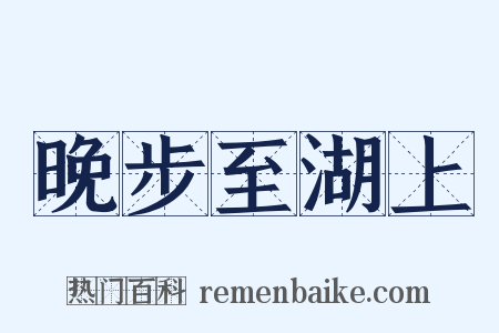 晚步至湖上是什么意思的图片